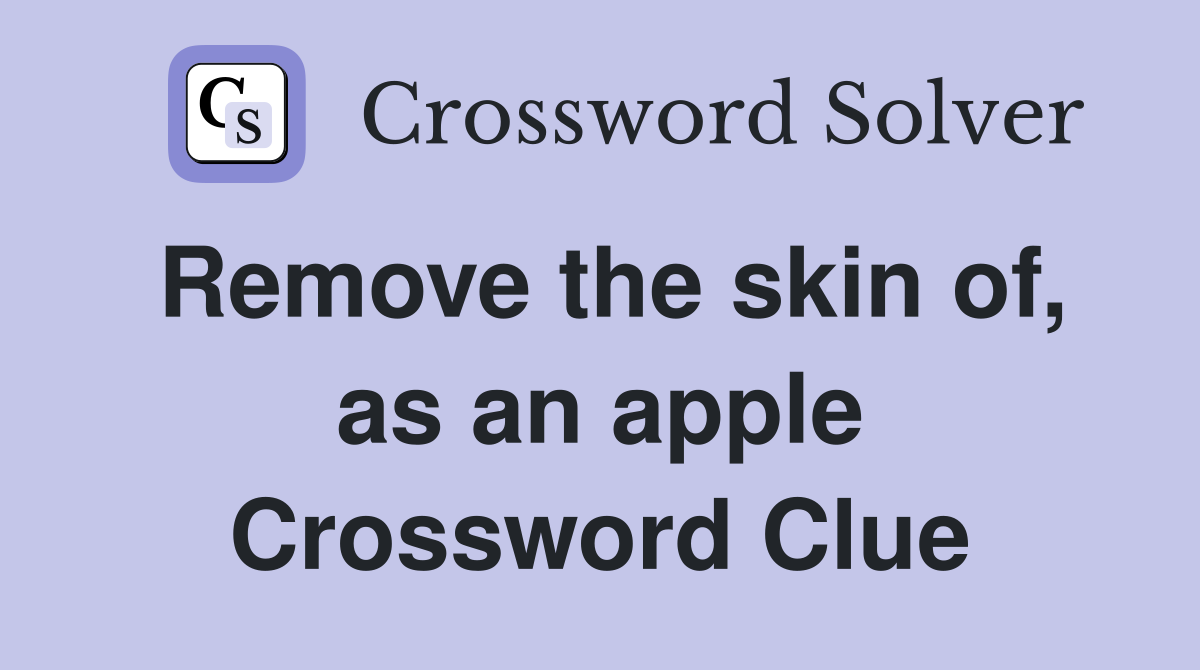 Remove the skin of, as an apple Crossword Clue Answers Crossword Solver